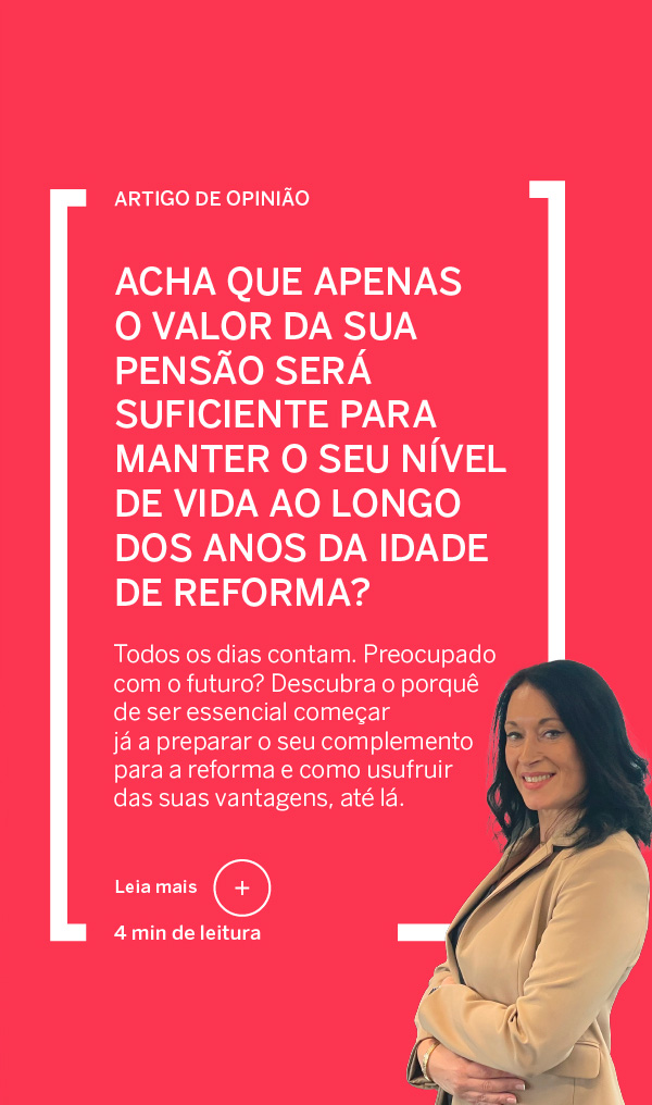 Acha que apenas o valor da sua pensão será suficiente para manter o seu nível de vida ao longo dos anos da idade de reforma?