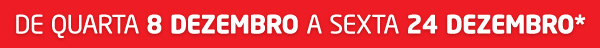 De quarta 8 dezembro a sexta 24 dezembro*