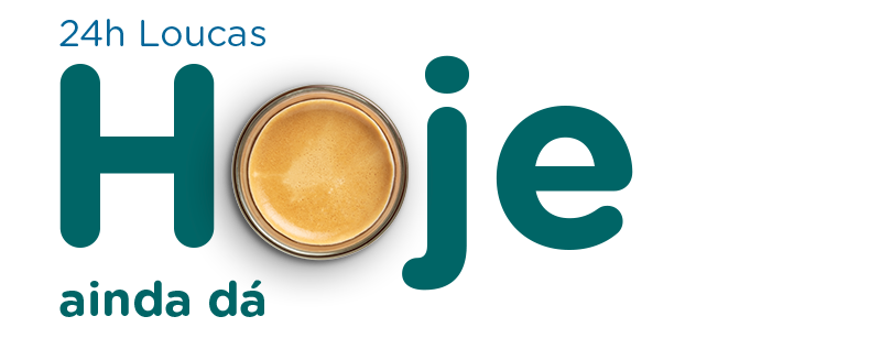 24h Loucas - Hoje ainda dá