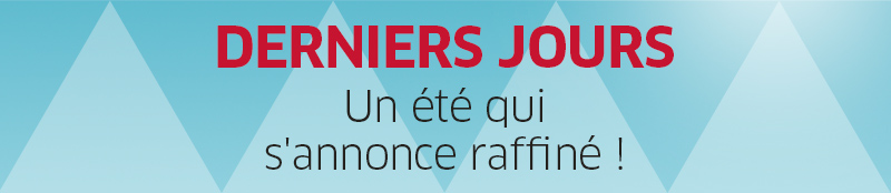 Derniers jours - Un été qui s'annonce raffiné!