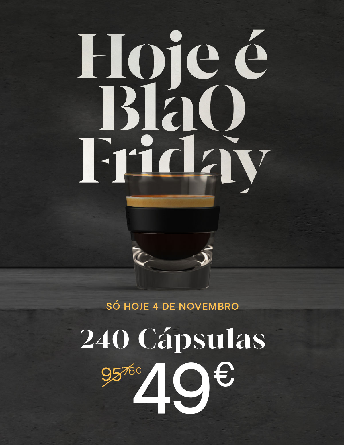 Hoje é BlaQ Friday. Só hoje 4 de Novembro, 240 Cápsulas €49.