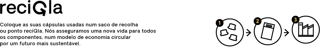 Recicla. Coloque as suas cápsulas usadas num saco de recolha ou ponto reciQla. Nós asseguramos uma nova vida para todos os componentes, num modelo de economia circular por um futuro mais sustentável.