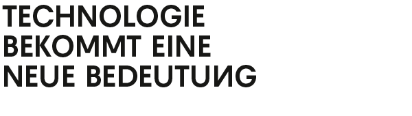 TECHNOLOGIE BEKOMMT EINE NEUE BEDEUTUNG