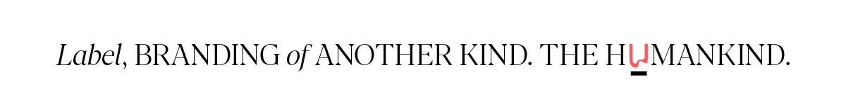 Label, BRANDING of ANOTHER KIND. THE HUMANKIND.