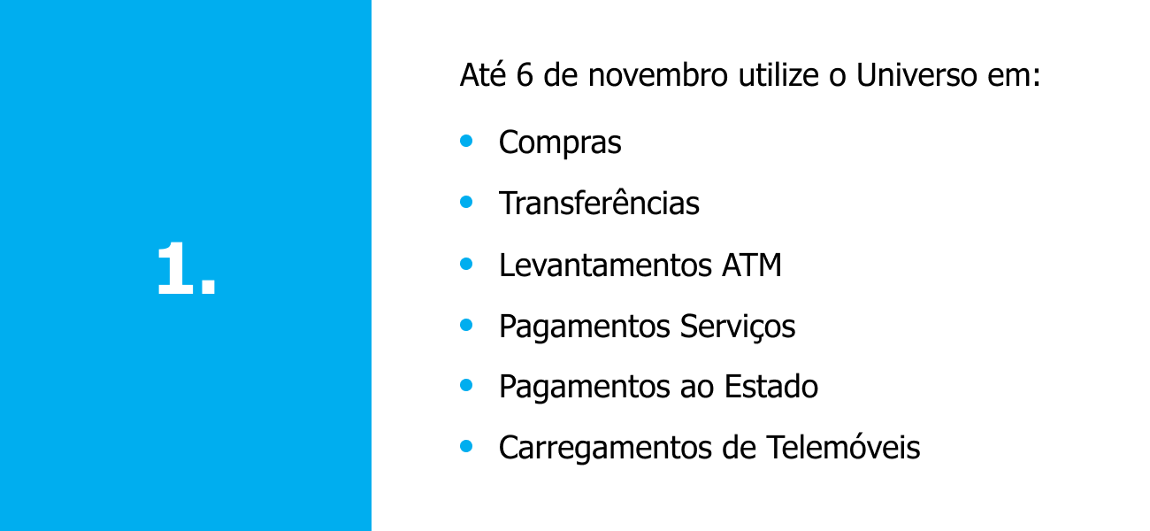Até 6 de novembro utilize o Universo em Compras, Transferências, Levantamentos ATM, Pagamentos Serviços, Pagamentos ao Estado, Carregamentos de Telemóveis