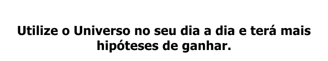Utilize o Universo no seu dia a dia e terá mais hipóteses de ganhar.